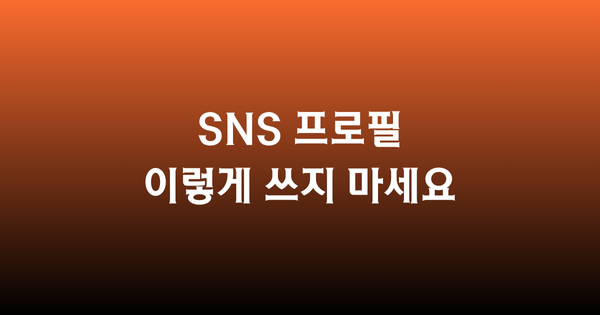 🟠 SNS 프로필 이렇게 쓰지 마세요