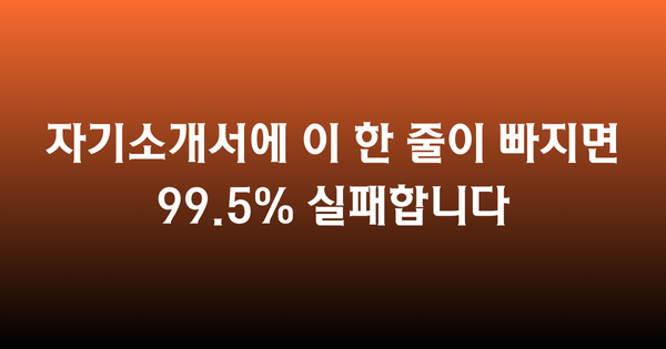 🟠 자기소개서에 이 한 줄이 빠지면 99.5% 실패합니다